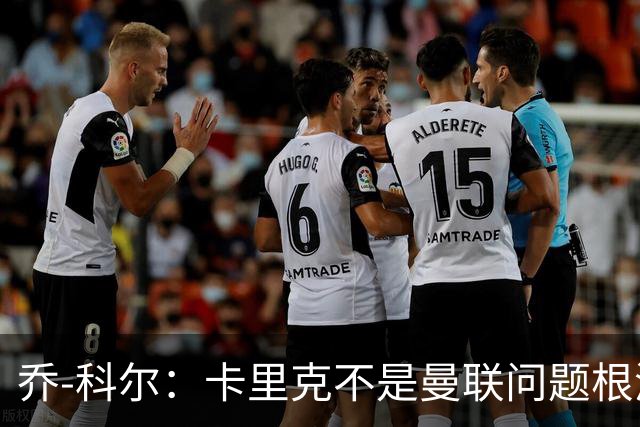 乔-科尔：卡里克不是曼联问题根源，内部积弊已经存在很多年