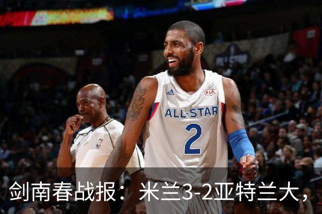剑南春战报：米兰3-2亚特兰大，拉比奥建功，拉莫斯点射