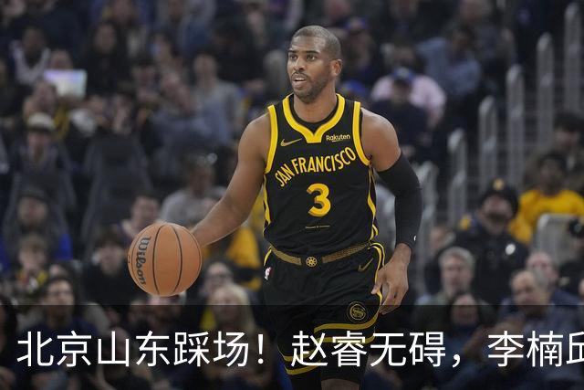 北京山东踩场！赵睿无碍，李楠邱彪互相展望比赛，高诗岩恢复不错
