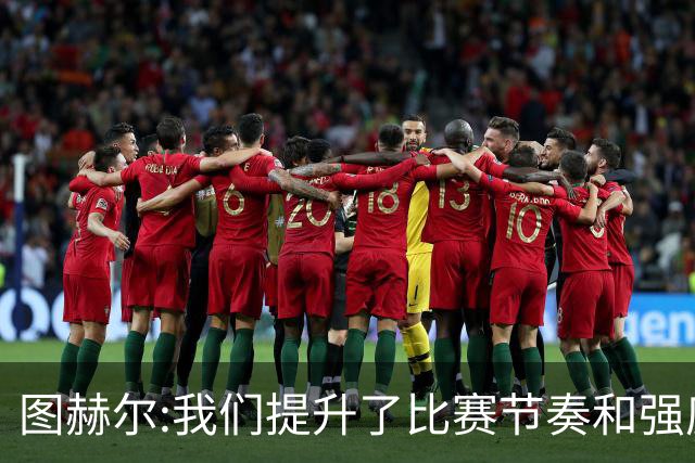 图赫尔:我们提升了比赛节奏和强度 两将伤情待查