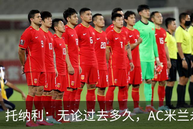托纳利：无论过去多久，AC米兰永远是我心中最特别的俱乐部
