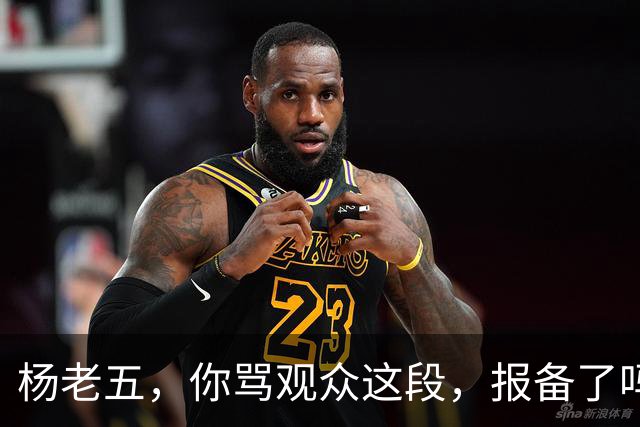 杨老五，你骂观众这段，报备了吗？
