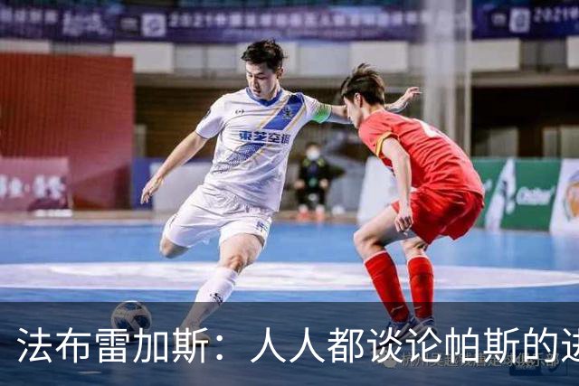 法布雷加斯：人人都谈论帕斯的进攻才华，但他的防守能排队内前三