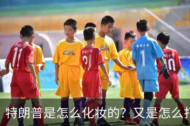 特朗普是怎么化妆的？又是怎么打虎的？