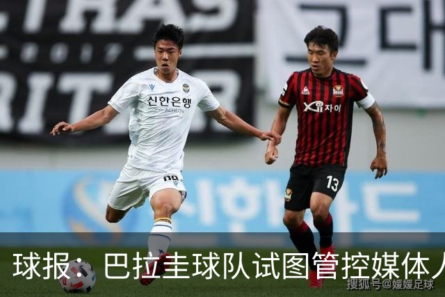 球报：巴拉圭球队试图管控媒体人员着装，最终不得不道歉
