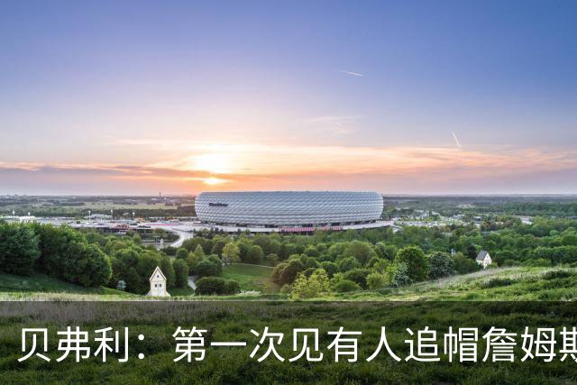 贝弗利：第一次见有人追帽詹姆斯，岁月终究不饶人