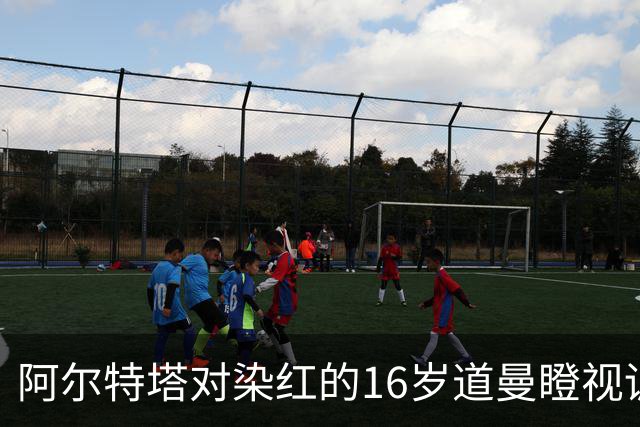阿尔特塔对染红的16岁道曼瞪视训斥，却对资深国脚不会，为何？
