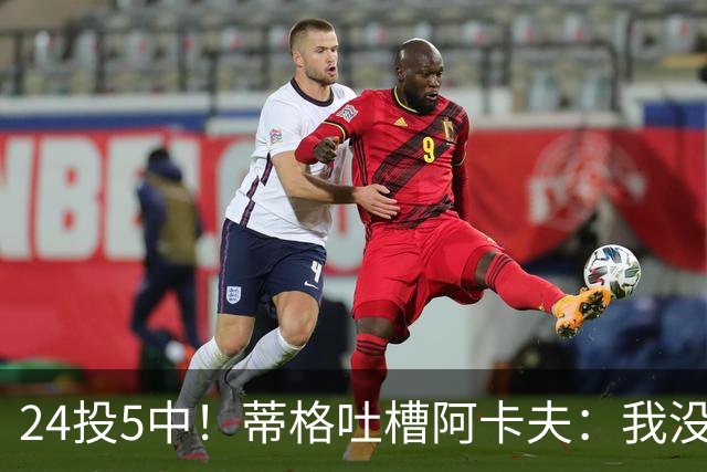 24投5中！蒂格吐槽阿卡夫：我没见过这么头铁的新秀